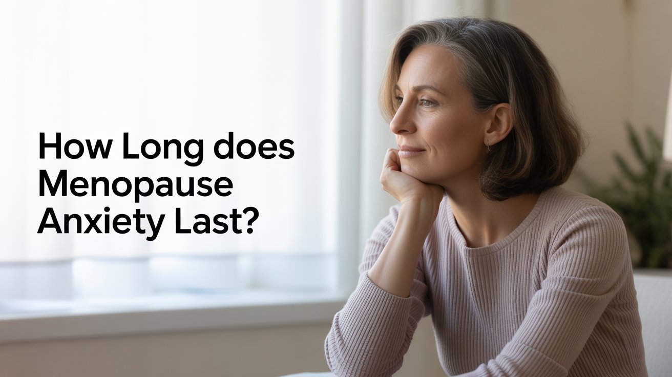How Long Does Menopause Anxiety Last